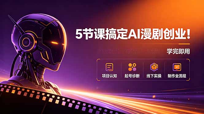 5节课搞定AI漫剧创业!项目认知+起号诊断+线下实操+制作全流程,学完即用网赚库-项目库-轻创网-中创网-福缘网-冒泡网-资源之家-魔方项目库网赚库