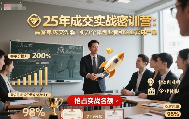 25年成交实战密训营，高客单成交课程，助力个体创业者和企业卖爆产品网赚库-项目库-轻创网-中创网-福缘网-冒泡网-资源之家-魔方项目库网赚库