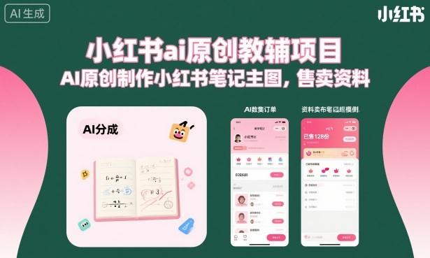 小红书ai原创教辅项目，AI原创制作小红书笔记主图，售卖资料网赚库-项目库-轻创网-中创网-福缘网-冒泡网-资源之家-魔方项目库网赚库