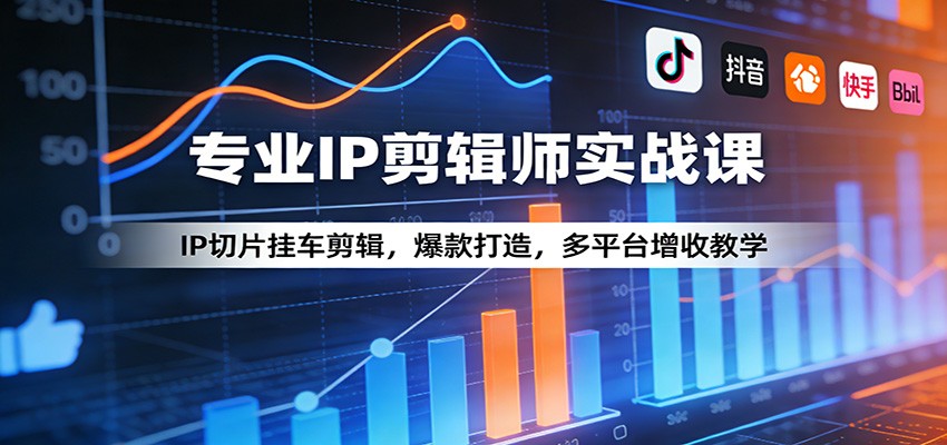 专业IP剪辑师实战课：IP切片挂车剪辑，爆款打造，多平台增收教学网赚库-项目库-轻创网-中创网-福缘网-冒泡网-资源之家-魔方项目库网赚库