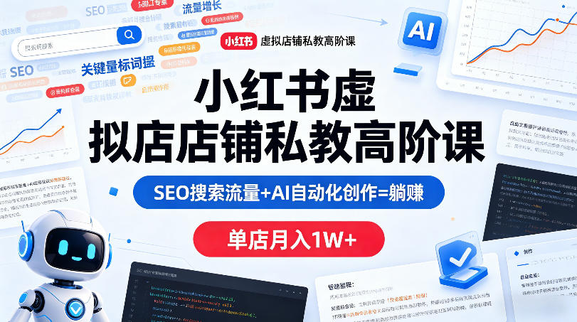 小红书虚拟店铺私教高阶课,SEO搜索流量+AI自动化创作=躺賺,单店月入1W+网赚库-项目库-轻创网-中创网-福缘网-冒泡网-资源之家-魔方项目库网赚库
