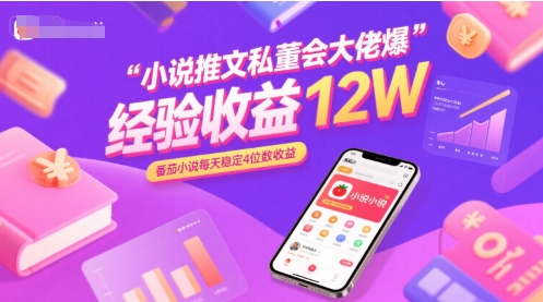 小说推文私董会大佬爆单经验分享收益12W，番茄小说每天稳定4位数收益网赚库-项目库-轻创网-中创网-福缘网-冒泡网-资源之家-魔方项目库网赚库