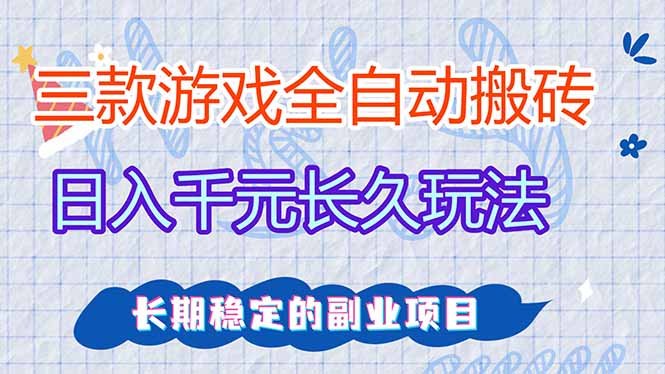 三款全自动游戏搬砖，日入千元，长久玩法，长期稳定的副业项目！网赚库-项目库-轻创网-中创网-福缘网-冒泡网-资源之家-魔方项目库网赚库