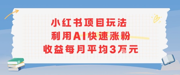 小红书商单项目新玩法，利用AI快速涨粉收益每月平均3W网赚库-项目库-轻创网-中创网-福缘网-冒泡网-资源之家-魔方项目库网赚库