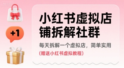 小红书虚拟店铺拆解社群，每天拆解一个虚拟店，简单实用(赠送小红书虚拟教程)网赚库-项目库-轻创网-中创网-福缘网-冒泡网-资源之家-魔方项目库网赚库