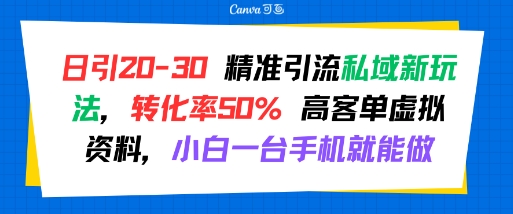 日引 20-30 精准引流私域新玩法，转化率50% 高客单虚拟资料，小白一台手机就能做网赚库-项目库-轻创网-中创网-福缘网-冒泡网-资源之家-魔方项目库网赚库