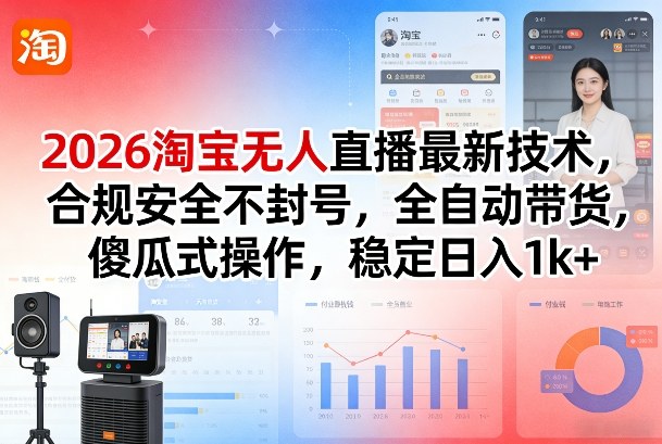 2026淘宝无人直播最新技术，合规安全不封号，全自动带货，傻瓜式操作，稳定日入1k+【揭秘】网赚库-项目库-轻创网-中创网-福缘网-冒泡网-资源之家-魔方项目库网赚库