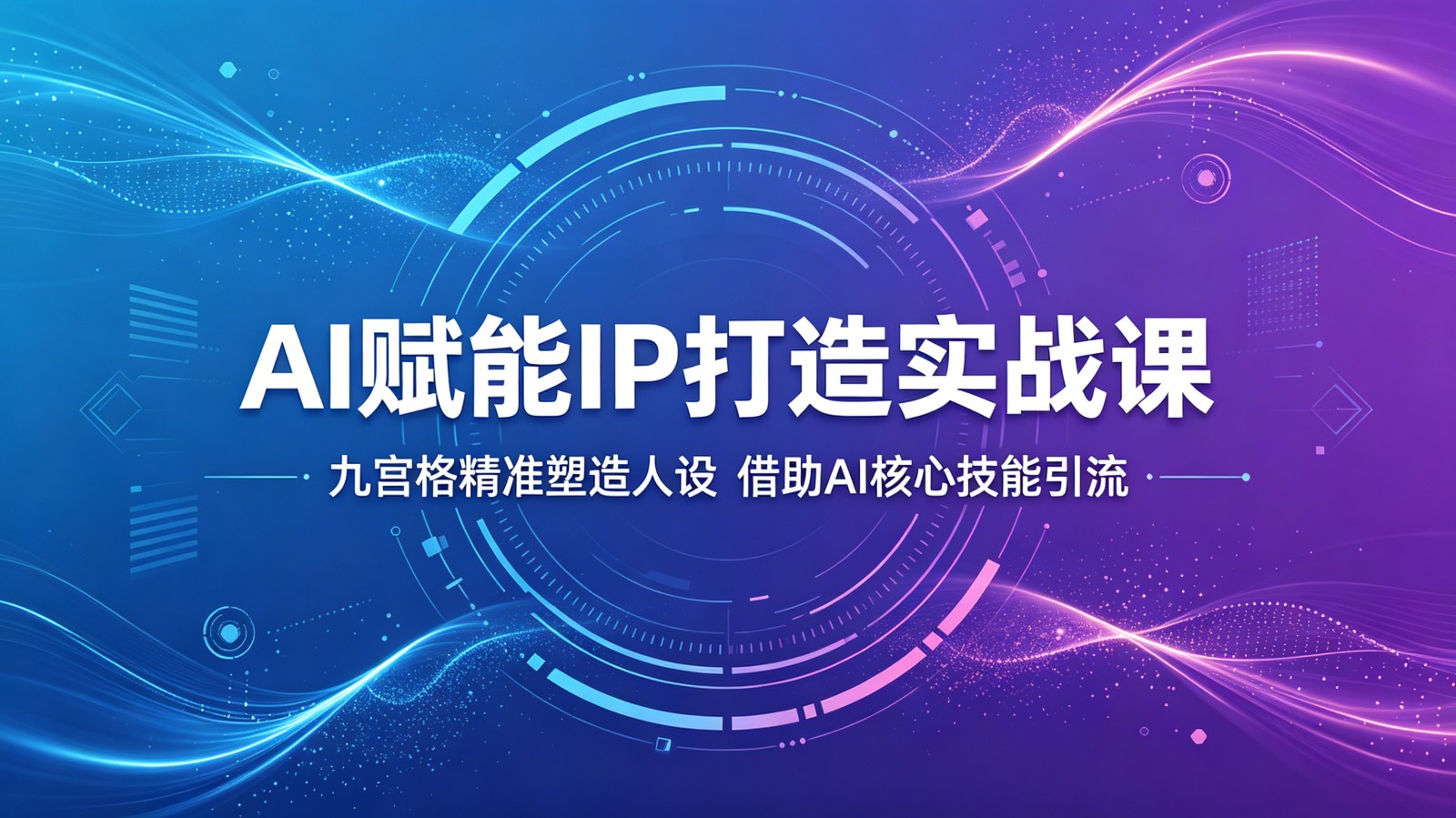 AI赋能IP打造实战课:九宫格精准塑造人设,借助AI核心技能引流网赚库-项目库-轻创网-中创网-福缘网-冒泡网-资源之家-魔方项目库网赚库