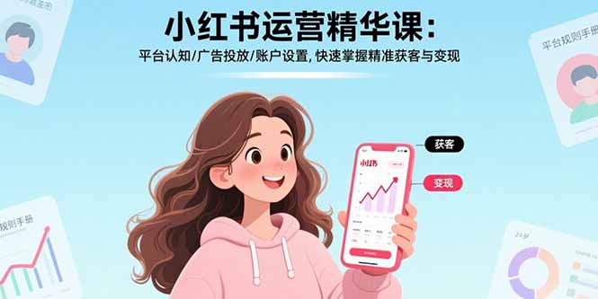小红书运营精华课：平台认知/广告投放/账户设置,快速掌握精准获客与变现网赚库-项目库-轻创网-中创网-福缘网-冒泡网-资源之家-魔方项目库网赚库