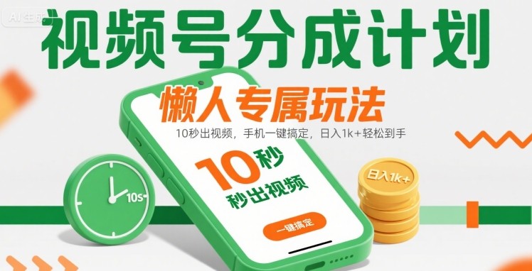 视频号分成计划懒人专属玩法：10 秒出视频，手机一键搞定，日入1k+ 轻松到手【揭秘】网赚库-项目库-轻创网-中创网-福缘网-冒泡网-资源之家-魔方项目库网赚库