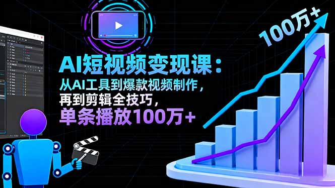 AI+短视频变现10月课：从AI工具到爆款视频制作+剪辑全技巧 单条播放100w+网赚库-项目库-轻创网-中创网-福缘网-冒泡网-资源之家-魔方项目库网赚库