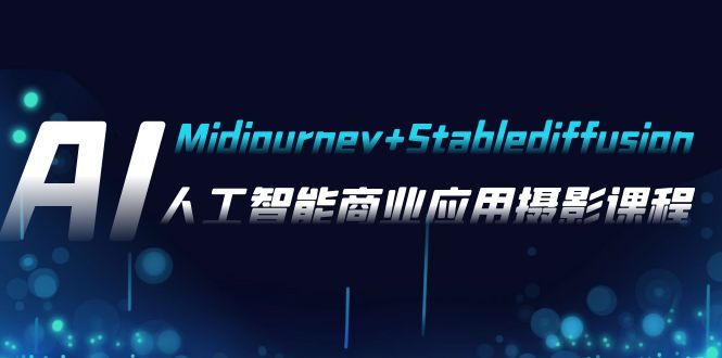 （7854期）AI摄影【Midjourney+Stablediffusion】，人工智能商业应用摄影-37节课程网赚库-项目库-轻创网-中创网-福缘网-冒泡网-资源之家-魔方项目库网赚库