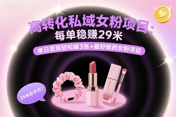 高转化私域女粉项目：每单稳賺29米，单日变现轻松破3张+最好做的女粉项目网赚库-项目库-轻创网-中创网-福缘网-冒泡网-资源之家-魔方项目库网赚库