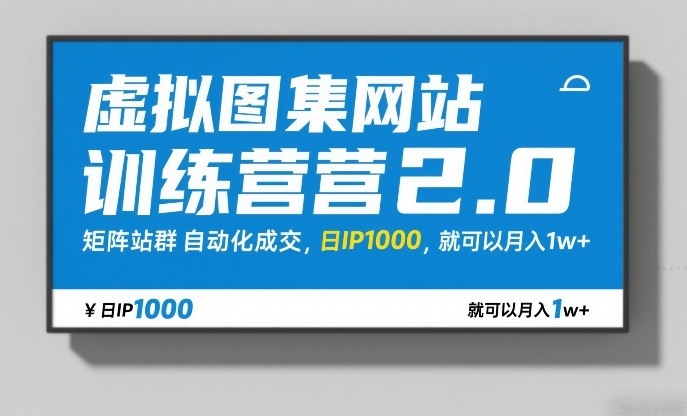 虚拟图集网站训练营2.0，矩阵站群自动化成交，日IP1000，就可以月入1w+网赚库-项目库-轻创网-中创网-福缘网-冒泡网-资源之家-魔方项目库网赚库