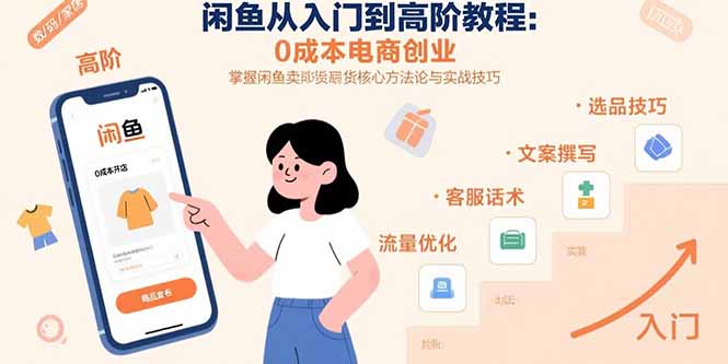 闲鱼从入门到高阶教程：0成本电商创业，掌握闲鱼卖货核心方法论与实战技巧网赚库-项目库-轻创网-中创网-福缘网-冒泡网-资源之家-魔方项目库网赚库