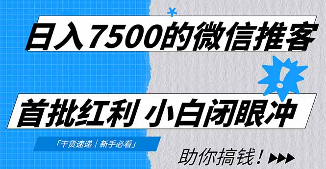 日入7500的微信推客，首批红利，自用省钱、分享赚钱，0门槛小白闭眼冲！网赚库-项目库-轻创网-中创网-福缘网-冒泡网-资源之家-魔方项目库网赚库