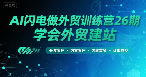 AI闪电做外贸训练营26期，学会外贸建站-开发客户-内容营销-订单成交网赚库-项目库-轻创网-中创网-福缘网-冒泡网-资源之家-魔方项目库网赚库