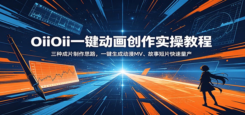 OiiOii一键动画创作实操教程:三种成片制作思路,一键生成动漫MV、故事短片快速量产网赚库-项目库-轻创网-中创网-福缘网-冒泡网-资源之家-魔方项目库网赚库