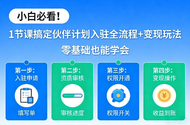 小白必看！1节课搞定伙伴计划入驻全流程+变现玩法，零基础也能学会网赚库-项目库-轻创网-中创网-福缘网-冒泡网-资源之家-魔方项目库网赚库
