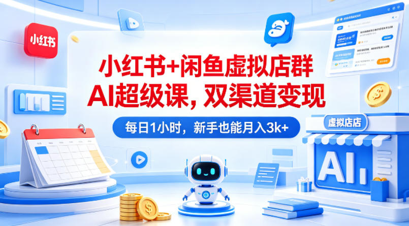 小红书+闲鱼虚拟店群AI超级课，双渠道变现，每日1小时，新手也能月入3k+网赚库-项目库-轻创网-中创网-福缘网-冒泡网-资源之家-魔方项目库网赚库