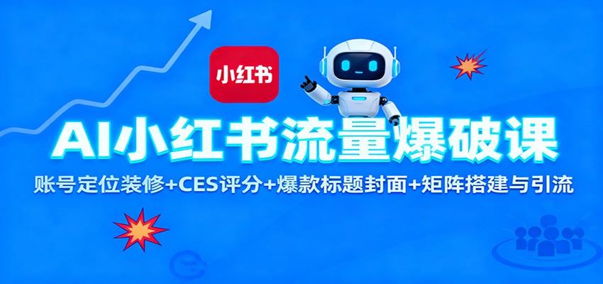 AI小红书流量爆破课：账号定位装修+CES 评分+爆款标题封面+矩阵搭建与引流网赚库-项目库-轻创网-中创网-福缘网-冒泡网-资源之家-魔方项目库网赚库