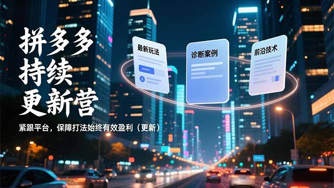 拼多多持续更新营,最新玩法、诊断案例、前沿技术,紧跟平台,保障打法始终有效盈利(更新网赚库-项目库-轻创网-中创网-福缘网-冒泡网-资源之家-魔方项目库网赚库