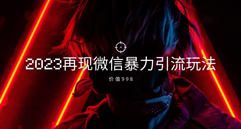 价值998元2023最新微信暴力引流玩法，日引流50-100+网赚库-项目库-轻创网-中创网-福缘网-冒泡网-资源之家-魔方项目库网赚库