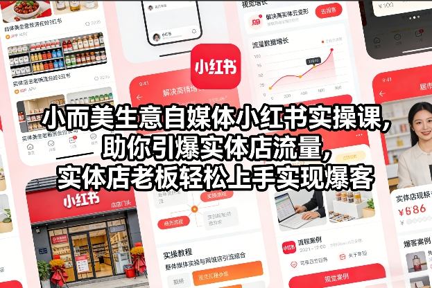 小而美生意自媒体小红书实操课，助你引爆实体店流量，实体店老板轻松上手实现爆客网赚库-项目库-轻创网-中创网-福缘网-冒泡网-资源之家-魔方项目库网赚库