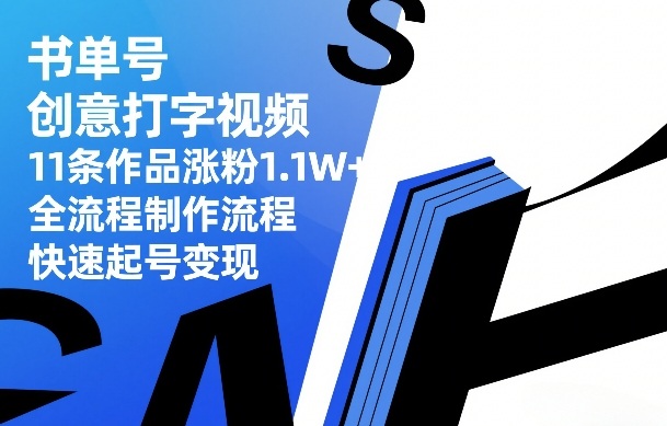 书单号创意打字视频，11条作品涨粉1.1W+，全流程制作流程，快速起号变现网赚库-项目库-轻创网-中创网-福缘网-冒泡网-资源之家-魔方项目库网赚库