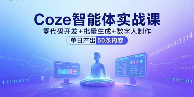 Coze智能体实战课，零代码开发+批量生成+数字人制作，单日产出50条内容网赚库-项目库-轻创网-中创网-福缘网-冒泡网-资源之家-魔方项目库网赚库