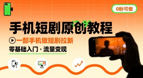 手机短剧原创教程，教你一部手机做短剧拉新，0粉可做网赚库-项目库-轻创网-中创网-福缘网-冒泡网-资源之家-魔方项目库网赚库
