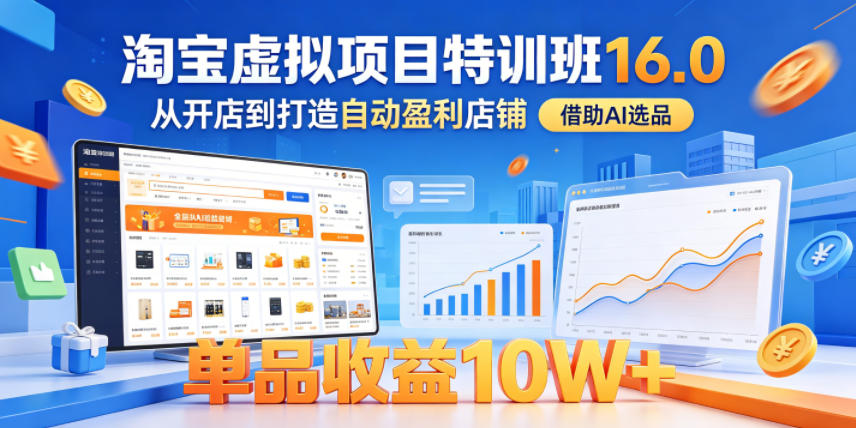 淘宝虚拟项目特训班16.0,从开店到打造自动盈利店铺,借助AI选品,单品收益10W+(更新5月)网赚库-项目库-轻创网-中创网-福缘网-冒泡网-资源之家-魔方项目库网赚库
