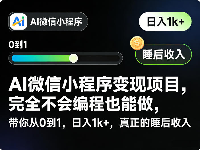 AI微信小程序变现项目，完全不会编程也能做，带你从0到1，日入1k+，真正的睡后收入网赚库-项目库-轻创网-中创网-福缘网-冒泡网-资源之家-魔方项目库网赚库