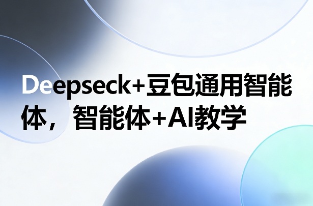 Deepseck+豆包通用智能体，智能体+AI教学网赚库-项目库-轻创网-中创网-福缘网-冒泡网-资源之家-魔方项目库网赚库