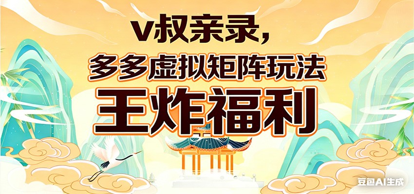 v叔亲录，多多虚拟矩阵玩法，王炸福利限时领取网赚库-项目库-轻创网-中创网-福缘网-冒泡网-资源之家-魔方项目库网赚库