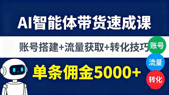 AI智能体带货速成课，账号搭建+流量获取+转化技巧，单条佣金5000+网赚库-项目库-轻创网-中创网-福缘网-冒泡网-资源之家-魔方项目库网赚库