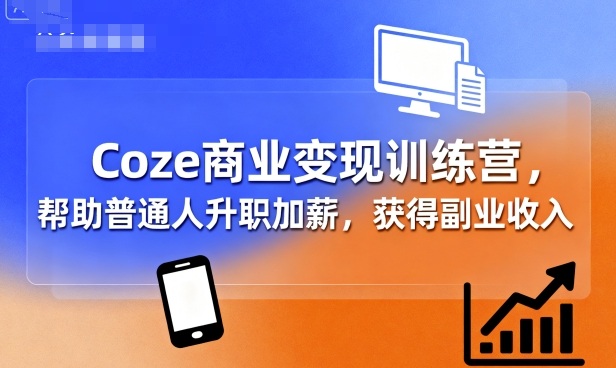 Coze商业变现训练营，帮助普通人升职加薪， 获得副业收入网赚库-项目库-轻创网-中创网-福缘网-冒泡网-资源之家-魔方项目库网赚库