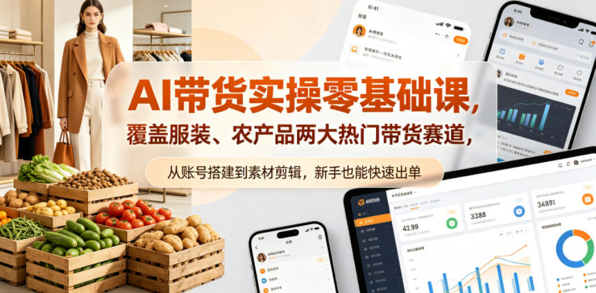 AI带货实操零基础课,覆盖服装、农产品两大热门带货赛道,从账号搭建到素材剪辑,新手也能快速出单网赚库-项目库-轻创网-中创网-福缘网-冒泡网-资源之家-魔方项目库网赚库
