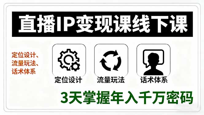 直播IP变现课线下课，定位设计、流量玩法、话术体系，3天掌握年入千万密码网赚库-项目库-轻创网-中创网-福缘网-冒泡网-资源之家-魔方项目库网赚库