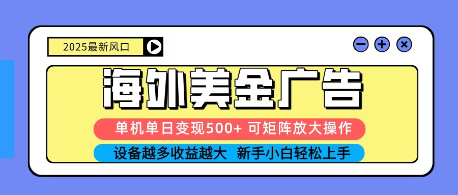 2025吃肉海外美金广告，单机单日变现500+，矩阵可无限放大，新手小白轻松上手网赚库-项目库-轻创网-中创网-福缘网-冒泡网-资源之家-魔方项目库网赚库