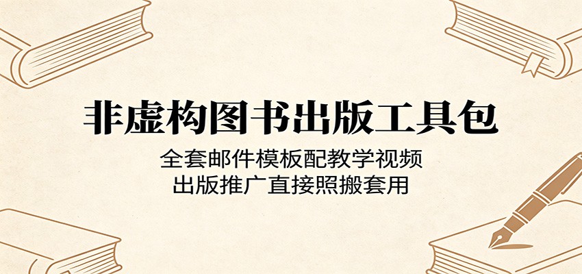 非虚构图书出版工具包：全套邮件模板配教学视频，出版推广直接照搬套用网赚库-项目库-轻创网-中创网-福缘网-冒泡网-资源之家-魔方项目库网赚库