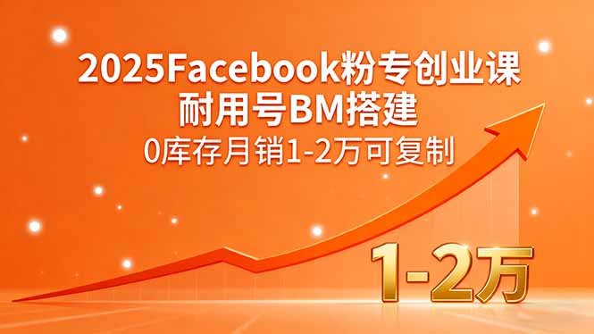 2025Facebook粉专创业课，耐用号BM搭建，0库存月销1-2万可复制网赚库-项目库-轻创网-中创网-福缘网-冒泡网-资源之家-魔方项目库网赚库