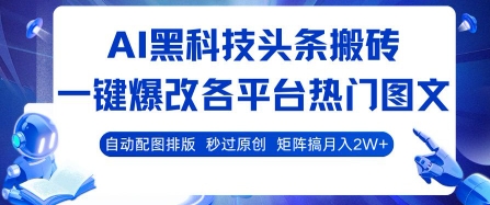 AI黑科技头条搬砖，一键爆改各平台热门图文 自动配图排版，秒过原创，矩阵搞月入2W+【揭秘】网赚库-项目库-轻创网-中创网-福缘网-冒泡网-资源之家-魔方项目库网赚库