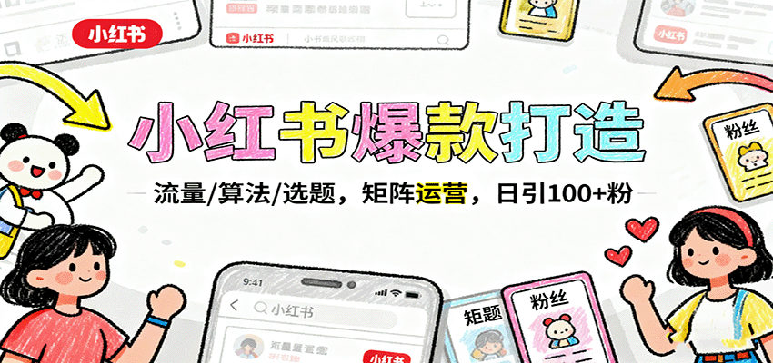 小红书爆款打造：流量/算法/选题，矩阵运营，日引100+粉网赚库-项目库-轻创网-中创网-福缘网-冒泡网-资源之家-魔方项目库网赚库