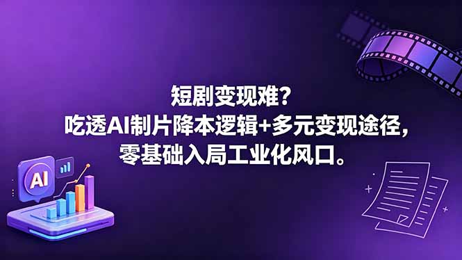 短剧变现难?吃透AI制片降本逻辑+多元变现途径,零基础入局工业化风口网赚库-项目库-轻创网-中创网-福缘网-冒泡网-资源之家-魔方项目库网赚库