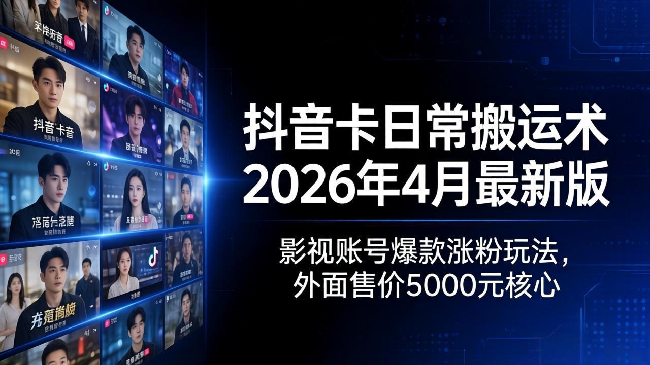 抖音卡日常搬运术2026年4月最新版:影视账号爆款涨粉玩法,外面售价5000元核心网赚库-项目库-轻创网-中创网-福缘网-冒泡网-资源之家-魔方项目库网赚库