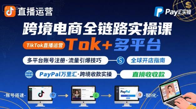 跨境电商线上课，TikTok 直播运营 + 多平台账号注册 + PayPal 万里汇实操教程网赚库-项目库-轻创网-中创网-福缘网-冒泡网-资源之家-魔方项目库网赚库