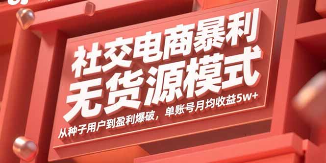 社交电商暴利无货源模式：从种子用户到盈利爆破，单账号月均收益5w+网赚库-项目库-轻创网-中创网-福缘网-冒泡网-资源之家-魔方项目库网赚库