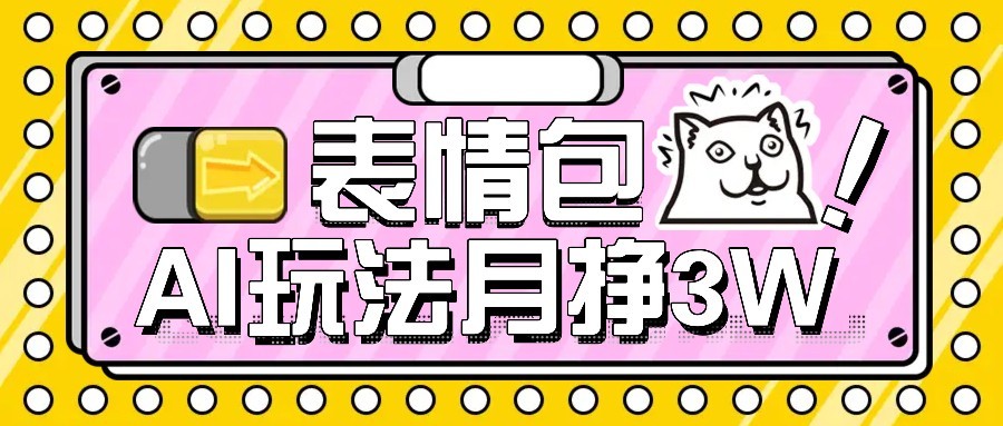 AI表情包新玩法，扣子工作流一键生成，多种变现方式，手把手教你月入30000+网赚库-项目库-轻创网-中创网-福缘网-冒泡网-资源之家-魔方项目库网赚库