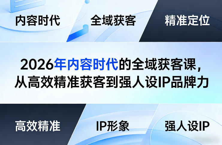 2026年内容时代的全域获客课，从高效精准获客到强人设IP品牌力网赚库-项目库-轻创网-中创网-福缘网-冒泡网-资源之家-魔方项目库网赚库